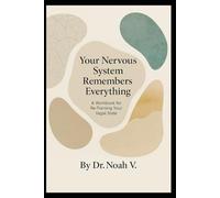Your Nervous System Remembers Everything: A Workbook for Re-Training Your Vagal State