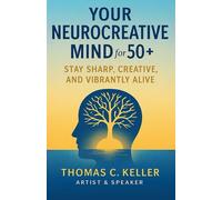 Your NeuroCreative Mind for 50+: Stay Sharp, Creative, and Vibrantly Alive