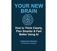 Your New Brain: How to Think Clearly, Plan Smarter & Feel Better Using AI