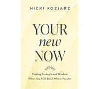 Your New Now Finding Strength and Wisdom When You Feel Stuck Where You Are by Nicki Koziarz Nicki Koziarz (Auteur)