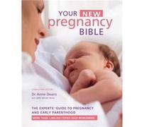 Your New Pregnancy Bible: The Experts' Guide to Pregnancy and Early Parenthood