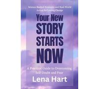 Your New Story Starts Now: A Practical Guide To Overcoming Self-Doubt And Fear