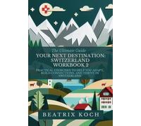 Your Next Destination: Switzerland - Workbook 2: Practical Exercises to Help You Adapt, Build Connections, and Thrive in Switzerland