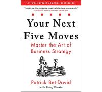 Your Next Five Moves: Master the Art of Business Strategy