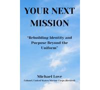 YOUR NEXT MISSION "Rebuilding Your Identity and Purpose Beyond the Uniform"
