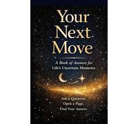 Your Next Move: A book of answers for life's Uncertain moments, Ask a Question. Open a Page. Find Your Answer