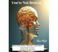 Your Not Broken: Why Your Anxiety, Burnout, and Stress Make Perfect Sense And How to End Them