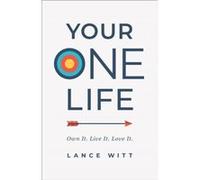 Your ONE Life Own It. Live It. Love It. by Lance Witt Lance Witt (Auteur)