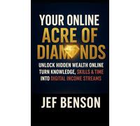 Your Online Acre of Diamonds: Unlock Hidden Wealth Online, and Turn Your Knowledge, Skills, and Time into Digital Streams Income