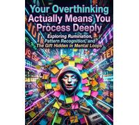 Your Overthinking Actually Means You Process Deeply: Exploring Rumination, Pattern Recognition, and The Gift Hidden in Mental Loops