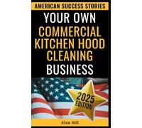 Your Own Commercial Kitchen Hood Cleaning Business: From Layoff to Lucrative Empire - Your Step-by-Step Guide to Building a Thriving Business