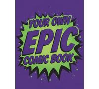 Your Own Epic Comic Book: Filled with Dozens of Storyboard Templates, Character Design Pages, Story Planner, and Drawing Pages for Kids, Teens, Adults, Also for Beginners and Experienced Artists Alike