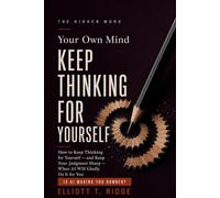 Your Own Mind: How to Keep Thinking for Yourself - and Keep Your Judgment Sharp - When AI Will Gladly Do It for You