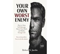 Your Own Worst Enemy: How to Stop Self-Sabotage, Master Your Mind, and Build a Stronger Life. You are the problem. You are also the solution.
