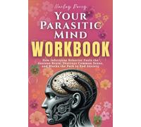 Your Parasitic Mind Workbook: How Infectious Behavior Fuels the Anxious Brain, Destroys Common Sense, and Blocks the Path to End Anxiety