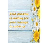 Your passion is waiting for your courage to catch up: Notebook for writing