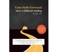 Your Path Forward After a Difficult Ending: A Journal to Support You Through the Emotions of Loss and the Courage to Start Anew