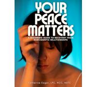 Your Peace Matters: A Beginning Guide to Recovery from Narcissistic Relationships