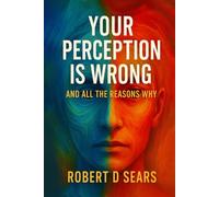 Your Perception is Wrong: And All the Reasons Why