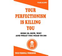 Your Perfectionism Is Killing You: Here Is: How, Why And What You Need To Do (The Things That Are Ruining Your Life And Killing You)