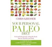 Your Personal Paleo Diet: Feel and look great by eating the foods that are ideal for your body Kresser, Chris (Auteur)