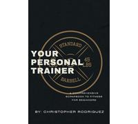 YOUR PERSONAL TRAINER: A COMPREHENSIVE SCRAPBOOK TO FITNESS FOR BEGINNERS