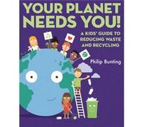 Your Planet Needs You A Kids Guide to Reducing Waste and Recycling by Philip Bunting Philip Bunting (Auteur)