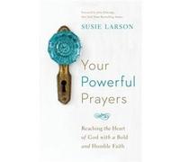 Your Powerful Prayers Reaching the Heart of God with a Bold and Humble Faith by John Eldredge Inconnu (Auteur)