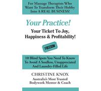 Your Practice!: Your Ticket to Joy, Happiness & Profitability in your Massage Practice