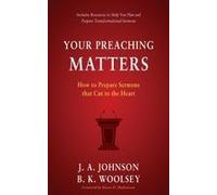 Your Preaching Matters: How To Prepare Sermons That Cut To The Heart Paperback Book By J. A. Johnson