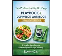 Your Prediabetes/High Blood Sugar Playbook & Companion Workbook, the Complete Edition: A Step-by-Step Guide to Reverse High Blood Sugar Naturally