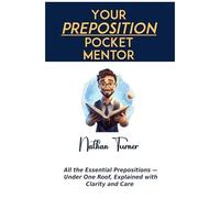 Your Preposition Pocket Mentor: All The Essential Prepositions Under One Roof, Explained With Clarity And Care