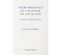 Your Presence Is a Danger to Your Life: Voices from Gaza