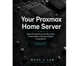 Your Proxmox Home Server: Build a Personal Cloud with VMs, Docker, Pi-hole, Jellyfin, and Home Assistant on Any Mini PC