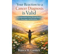 Your Reaction to a Cancer Diagnosis is Valid: A Compassionate Guide Through Shock, Fear, Anger, and Becoming
