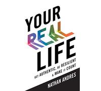 Your REAL Life: Get Authentic, Be Resilient & Make It Count!