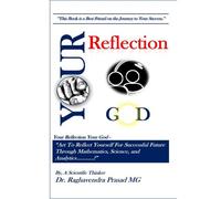 Your Reflection Your God : Art To Reflect Yourself For Successful Future Through Mathematics, Science, And Analytics!