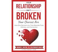 Your Relationship Isn’t Broken - Your Choices Are: How One Decision at a Time Rebuilds Trust, Intimacy, and Connection