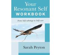 Your Resonant Self Workbook: From Self-sabotage to Self-care by Peyton, Sarah