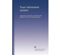 Your retirement system: questions and answers concerning the Federal Civil Service Retirement Law