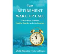 Your Retirement Wake-Up Call: Action Steps to Retire Healthy, Wealthy, and with Purpose!