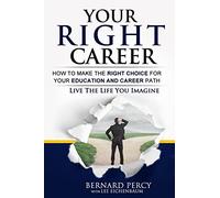 Your Right Career: How to Make the Right Choice for Your Education and Career Path