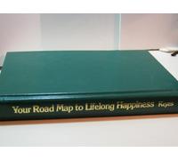 Your Road Map to Lifelong Happiness: A Guide to the Life You Want