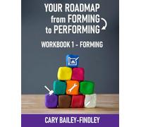 Your Roadmap From Forming to Performing: Workbook 1: FORMING