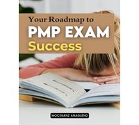 Your Roadmap to PMP Exam Success: Master Every Process Knowledge Area And Leadership Skill To Plan Execute And Deliver Successful Projects With Confidence And Professional Excellence