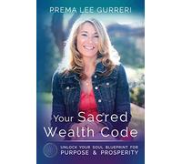Your Sacred Wealth Code: Unlock Your Soul Blueprint for Purpose & Prosperity