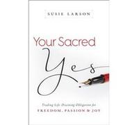 Your Sacred Yes Trading LifeDraining Obligation for Freedom Passion and Joy by Gary Thomas Gary Thomas (Auteur)