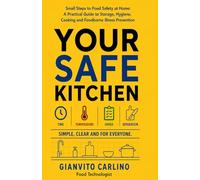 YOUR SAFE KITCHEN: Small Steps to Food Safety at Home: A Practical Guide to Storage, Hygiene, Cooking and Foodborne Illness Prevention