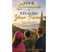 Your Schedule Is Stealing Your Family: How Busy Adults Reclaim The People Who Matter Most
