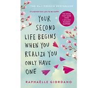 Your Second Life Begins When You Realize You Only Have One: The uplifting and feel-good bestselling novel